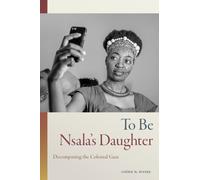 To Be Nsala's Daughter : Decomposing the Colonial Gaze