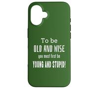 To Be Old And Wise You Must First Be Young An Stupid Novelty Case for iPhone 16