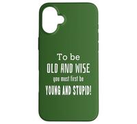 To Be Old And Wise You Must First Be Young An Stupid Novelty Case for iPhone 16 Plus