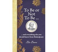 To Be Or Not To Be: And everything else you should know from Shakespeare