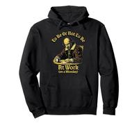 To Be Or Not To Be At Work Funny Shakespeare Quote Pullover Hoodie