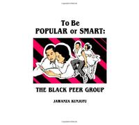 To be Popular or Smart: The Black Peer Group by Kunjufu, Jawanza ( 1988 )