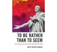 To Be Rather than to Seem: The Forgotten Virtues of Ancient Rhetoric