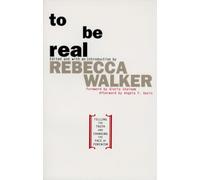 To Be Real: Telling the Truth and Changing the Face of Feminism