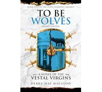 To Be Wolves: A Novel of the Vestal Virgins (Book Two in The Vesta Shadows trilogy, Revised Edition): 2