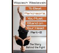 To Beat Parkinson’s, You Must Stand on Your Head - Part 2: The Story Behind the Fight (Parkinsons Activity Workbook Series)