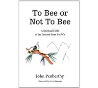 To Bee or Not to Bee: A Book for Beeings Who Feel There's More to Life Than Just Making Honey