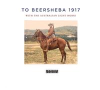To Beersheba 1917: With the Australian Light Horse