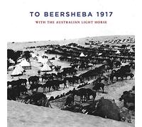 To Beersheba 1917: With the Australian Light Horse