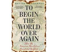 To Begin the World Over Again: How the American Revolution Devastated the Globe