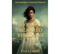 To Bind a Scarred Viscount: A Regency Marriage Bargain and Contract Courtship: 1 (The Hartwell Covenant Trilogy)