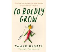 To Boldly Grow: Finding Joy, Adventure, and Dinner in Your Own Backyard