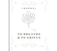 To Breathe & To Grieve: Your 100-Page Journal for Healing from Loss and Finding Hope Again