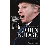 To Cap it All : The Autobiography of John Rudge