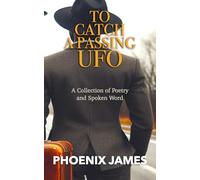 TO CATCH A PASSING UFO: A Collection of Poetry and Spoken Word