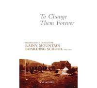 To Change Them Forever: Indian Education at the Rainy Mountain Boarding School, 1893-1920