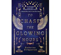 To Chase the Glowing Hours: A novel of Highclere and Egypt