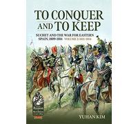 To Conquer and to Keep: Suchet and the War for Eastern Spain, 1809-1814, Volume 2 1811-1814: 108 (From Reason to Revolution)