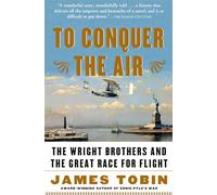 To Conquer the Air: The Wright Brothers and the Great Race for Flight