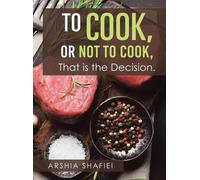 To Cook, or Not To Cook, That is the Decision. by Arshia Shafiei Hardcover Book
