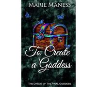 To Create a Goddess: The Origin of The Final Goddess (The Final Goddess Trilogy)