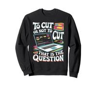 To Cut Or Not To Cut That's Not A Question Video Editor Sweatshirt