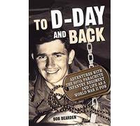 To D-Day and Back: Adventures with the 507th Parachute Infantry Regiment and Life as a World War II POW: a Memoir