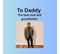 To Daddy: The best dad and and grandfather