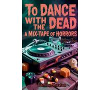 To Dance With The Dead: A Mix-Tape of Horrors Volume Three: 3