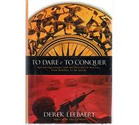 To Dare And to Conquer: Special Operations And the Destiny of Nations, from Achilles to Al Qaeda