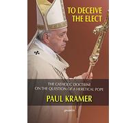To deceive the elect: The catholic doctrine on the question of a heretical Pope