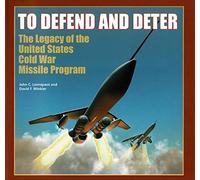 To Defend and Deter: The Legacy of the United States Cold War Missile Program