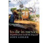 To Die in Mexico: Dispatches from Inside the Drug War (City Lights Open Media)