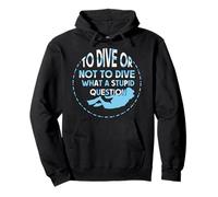 To Dive or Not to Dive What a Stupid Scuba Dive Scuba Diver Pullover Hoodie