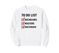 TO DO BACHELORS MASTERS DOCTORATE GRADUATE COLLEGE Sweatshirt
