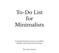 To-Do List for Minimalists: A Simple System to Focus on What Matters and Eliminate the Rest