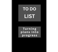 TO DO LIST: Turning plans into progress: A journal for getting things done