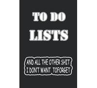 To Do Lists And All The Other Shit I Don't Want to Forget: Funny Office Notebook, Blank Lined Journal for Home, Sarcastic Gift for Mom Wife Best Friend - 115 Pages (6x9)