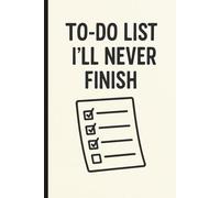 To-Do Lists I’ll Never Finish: Funny Notebook Journal for Procrastinators and List Lovers | 6x9 inches, 110 Pages | Hilarious Gift for Coworkers, Friends and Everyone with Too Much to Do