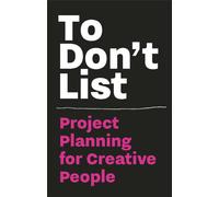 To Don't List: Project Planning for Creative People : Project Planning for Creative People