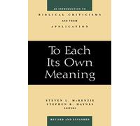 To Each Its Own Meaning, Revised and Expanded: An Introduction to Biblical Criticisms and Their Application