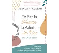 To Err Is Human, To Admit It Is Not and Other Essays: Thoughts on Criminal Justice, Health, Holidays, Nature, and the Universe