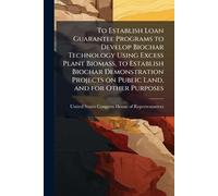 To Establish Loan Guarantee Programs to Develop Biochar Technology Using Excess Plant Biomass, to Establish Biochar Demonstration Projects on Public Land, and for Other Purposes