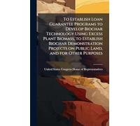 To Establish Loan Guarantee Programs to Develop Biochar Technology Using Excess Plant Biomass, to Establish Biochar Demonstration Projects on Public Land, and for Other Purposes