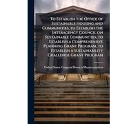 To Establish the Office of Sustainable Housing and Communities, to Establish the Interagency Council on Sustainable Communities, to Establish a ... a Sustainability Challenge Grant Program
