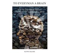 To Everyman a Brain: How to Discover & Unleash The Power of Your Creative Mind