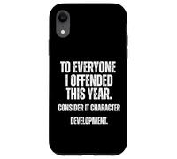 To everyone I offfended Consider It Character Development Case for iPhone XR