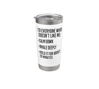 to Everyone Who Doesn't Like Me: Calm Down, Inhale Deeply, Stainless Steel Insulated Tumbler