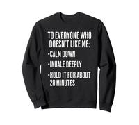 To Everyone Who Doesn't Like Me: Calm Down, Inhale Deeply, Sweatshirt
