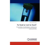 To feed or not to feed?: Permissibility of withholding or withdrawing clinically assisted nutrition and hydration at the end of life